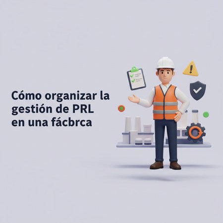 Cómo organizar la gestión de PRL en una fábrica