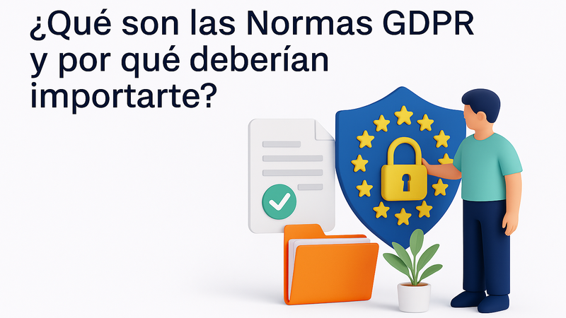 ¿Qué son las Normas GDPR y por qué deberían importarte?