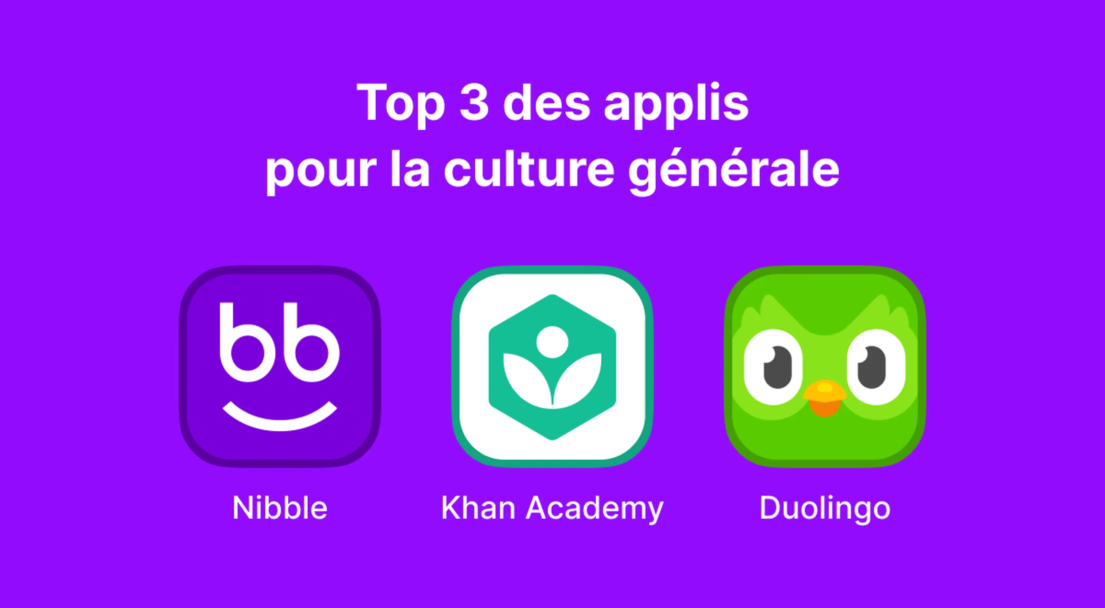 Top 3 des applis pour la culture générale et gagner en connaissances générales, avec les icônes de Nibble, Khan Academy et Duolingo sur fond violet