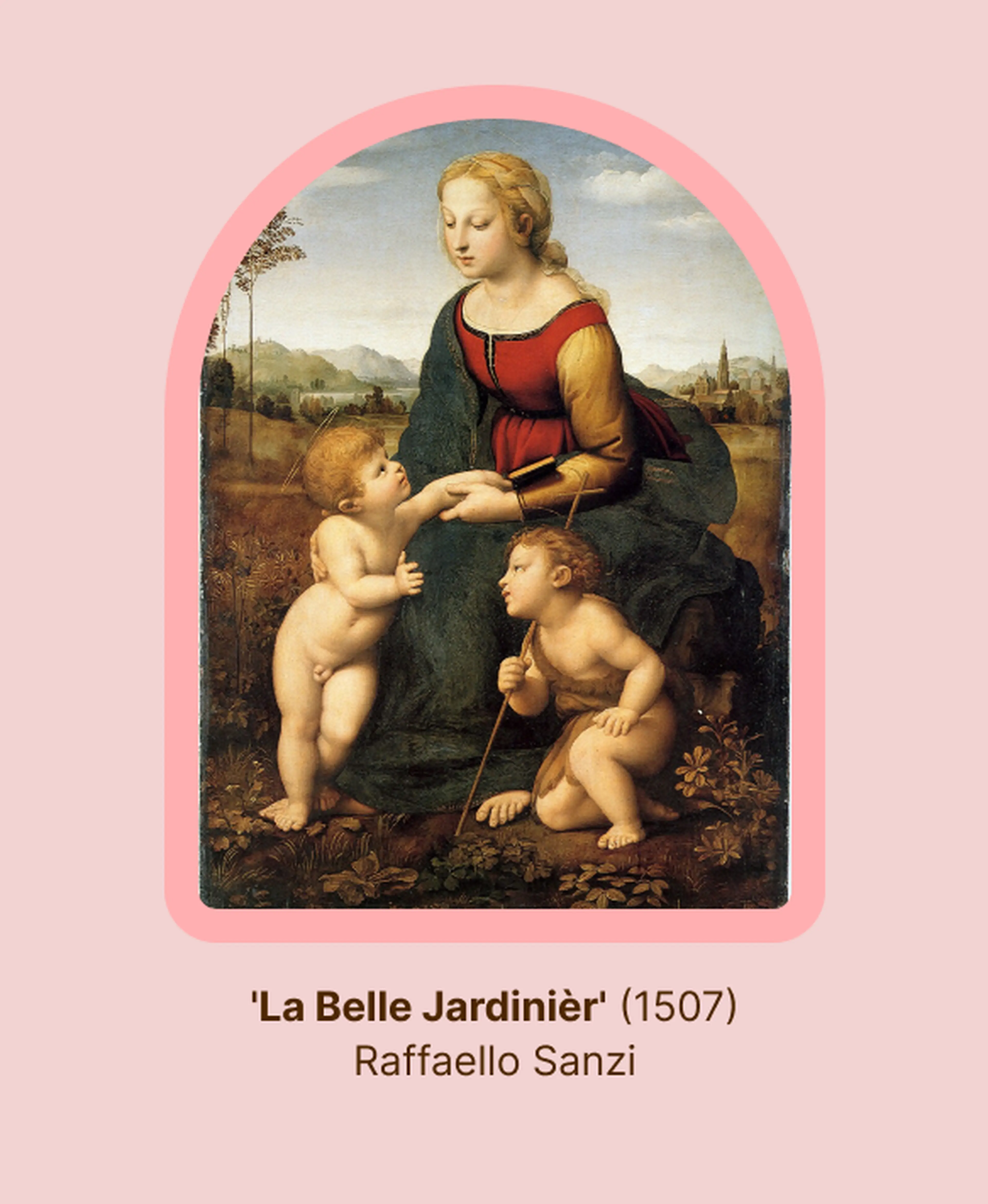 La Belle Jardinière (1507) by Raphael, painter of this Renaissance scene showing the Virgin Mary in red and blue with the infant Jesus and young John the Baptist in a landscape