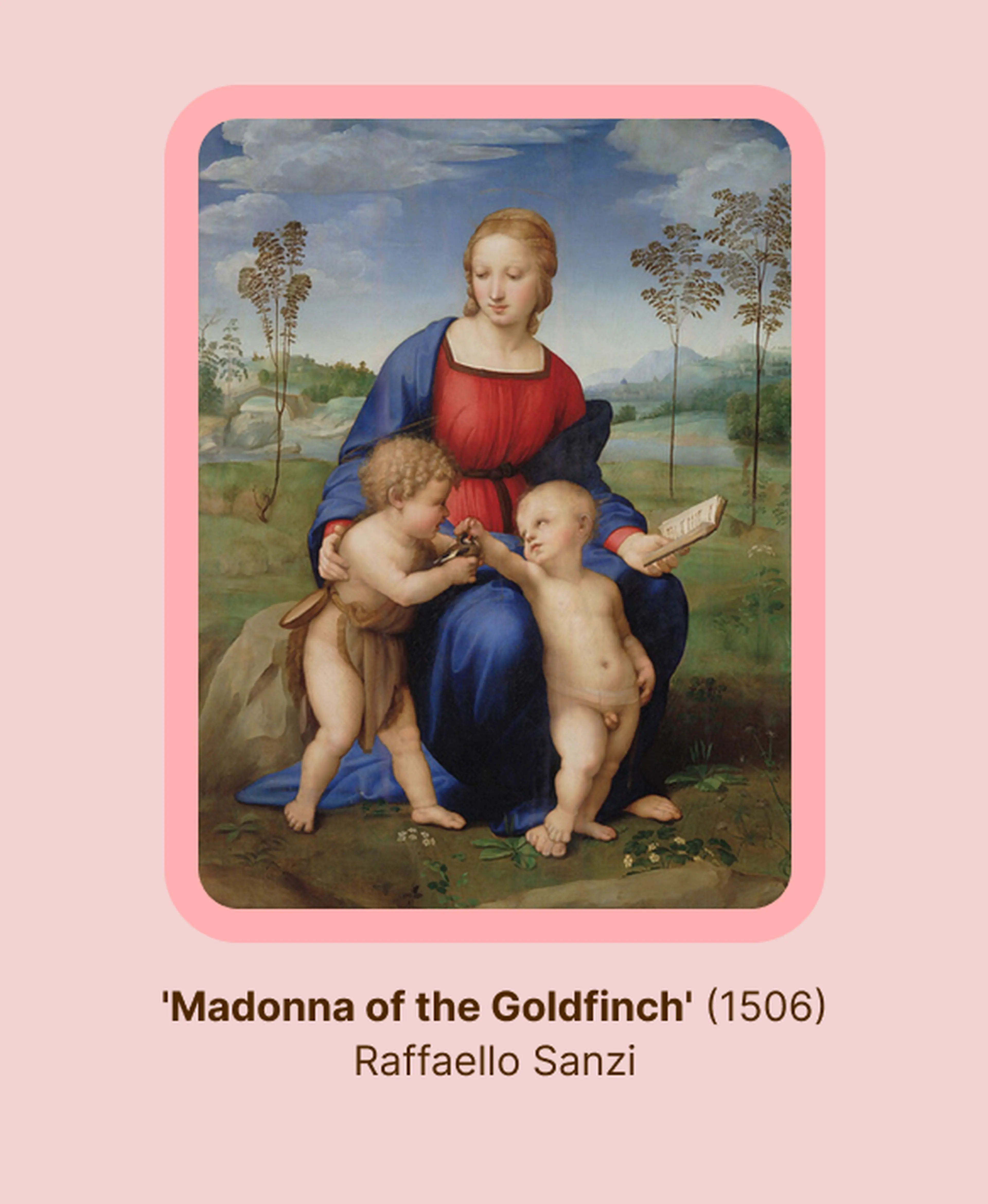 Madonna of the Goldfinch by Renaissance painter Raphael, showing the Virgin Mary in red and blue robes with two infant children in a serene landscape framed in pink