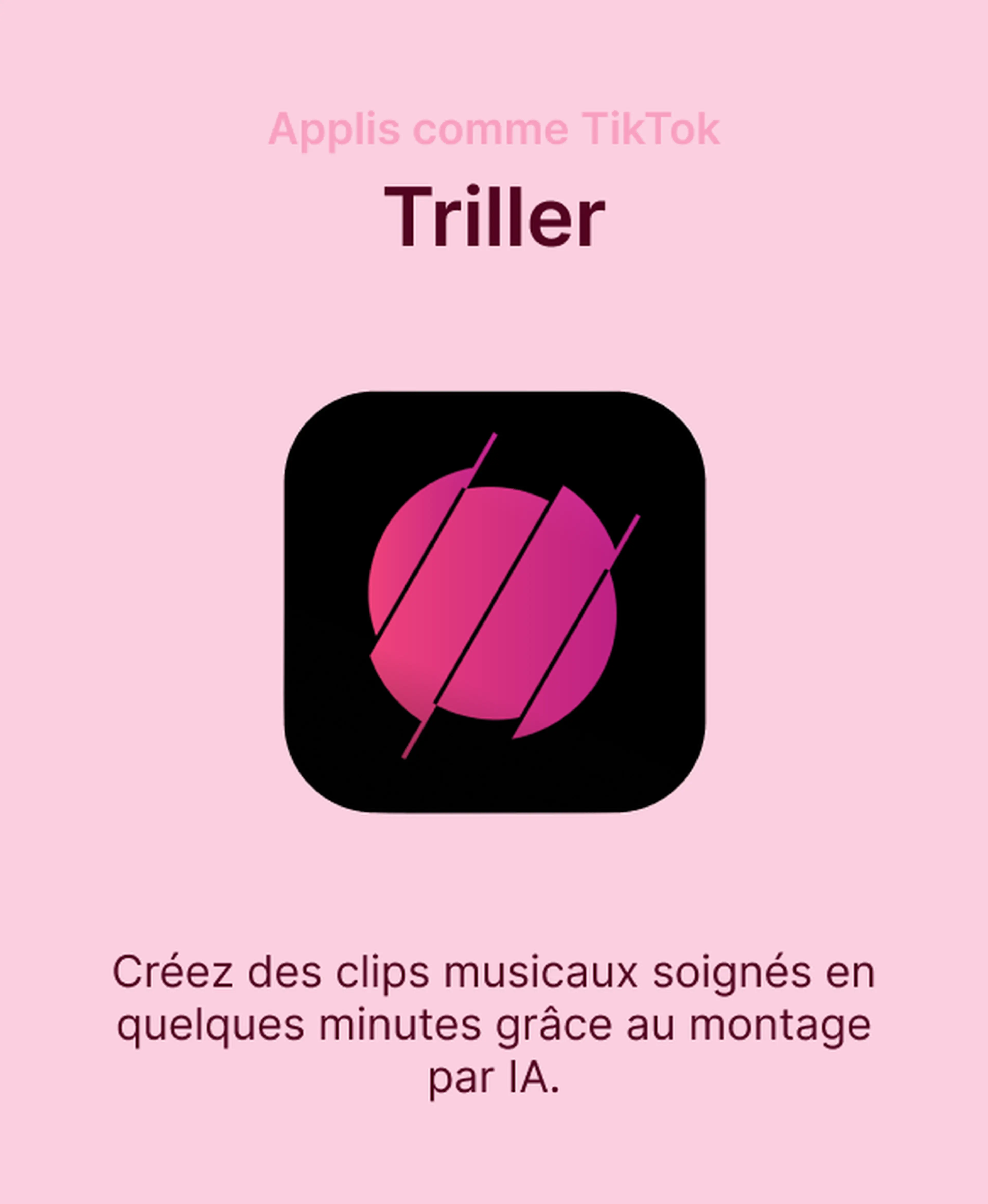 Icône de l'appli Triller sur fond rose, présentée parmi les applis comme TikTok pour créer des clips musicaux soignés en quelques minutes grâce au montage par IA