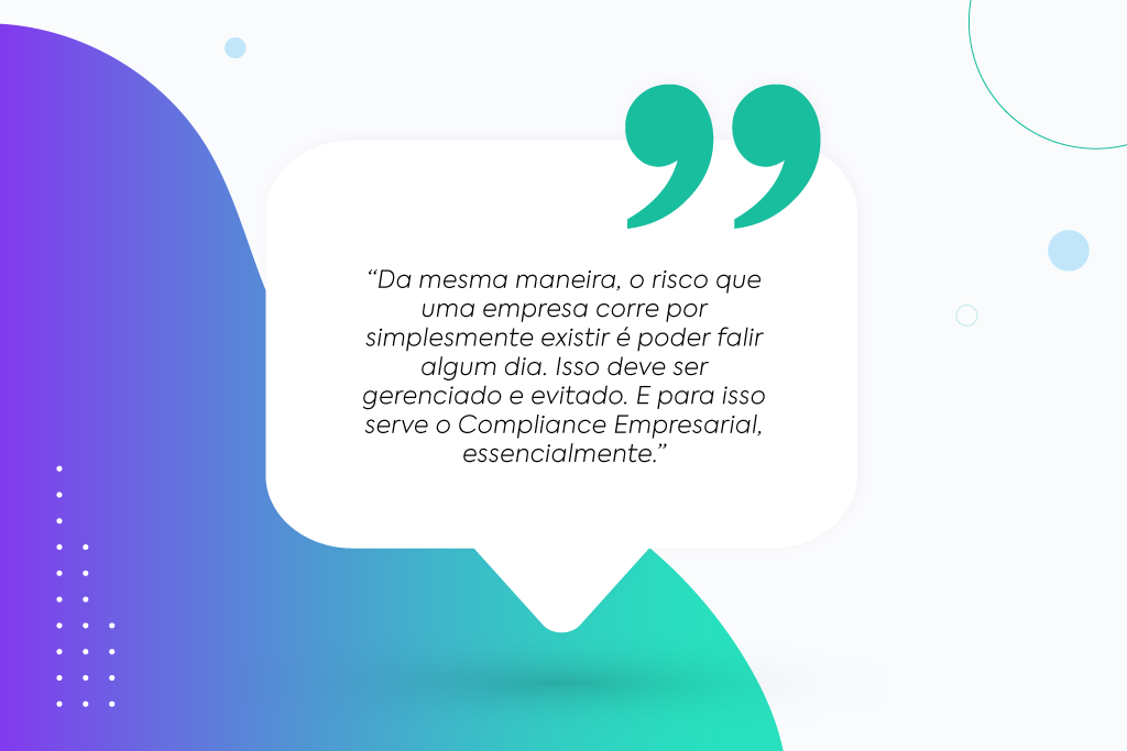 Imagem com citação ao fundo branco, dizendo: "da mesma maneira, o risco que uma empresa corre por simplesmente existir é poder falir algum dia. Isso deve ser gerenciado e evitado. E para isso serve o compliance empresarial, essencialmente."