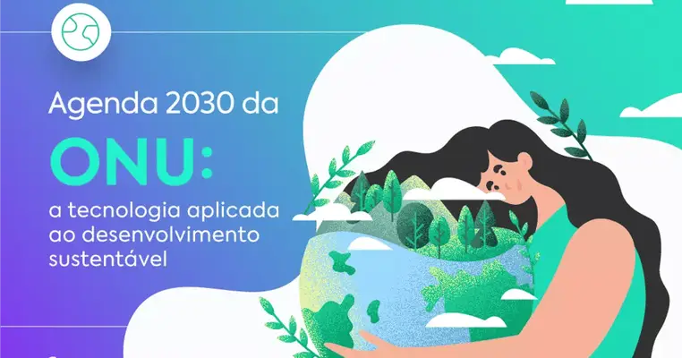 Agenda 2030 da ONU: tecnologia aplicada ao desenvolvimento sustentável