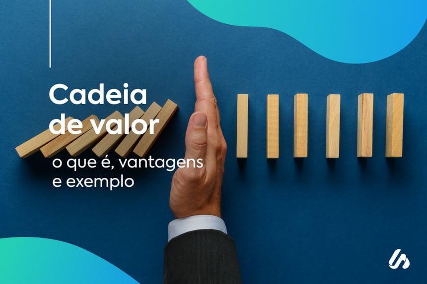 Cadeia de valor: o que é, vantagens e exemplo
