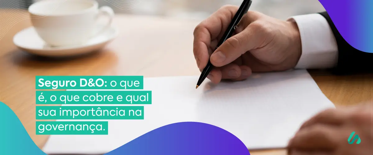 Seguro D&O: o que é, o que cobre e qual sua importância na governança