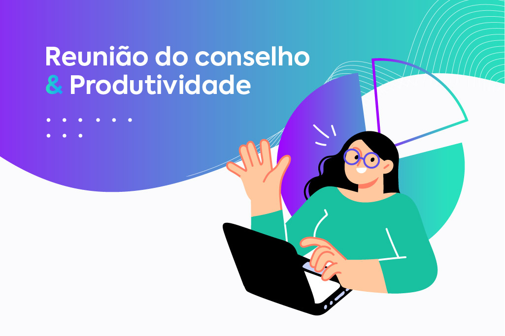 Reunião do Conselho: 11 passos para torná-la mais produtiva