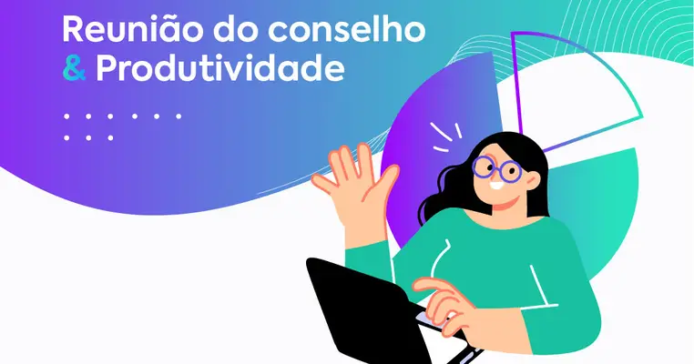 Reunião do Conselho: 11 passos para torná-la mais produtiva