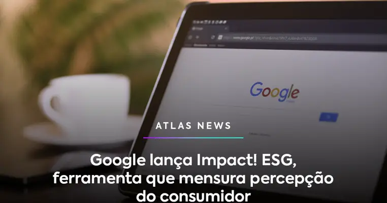 Google lança Impact! ESG, ferramenta que mede percepção do consumidor