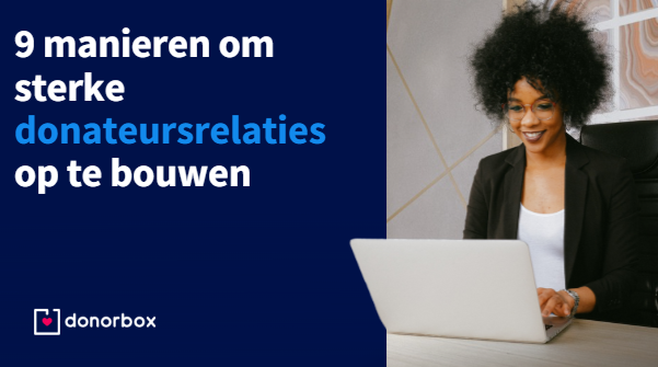 9 manieren om sterke donateursrelaties op te bouwen