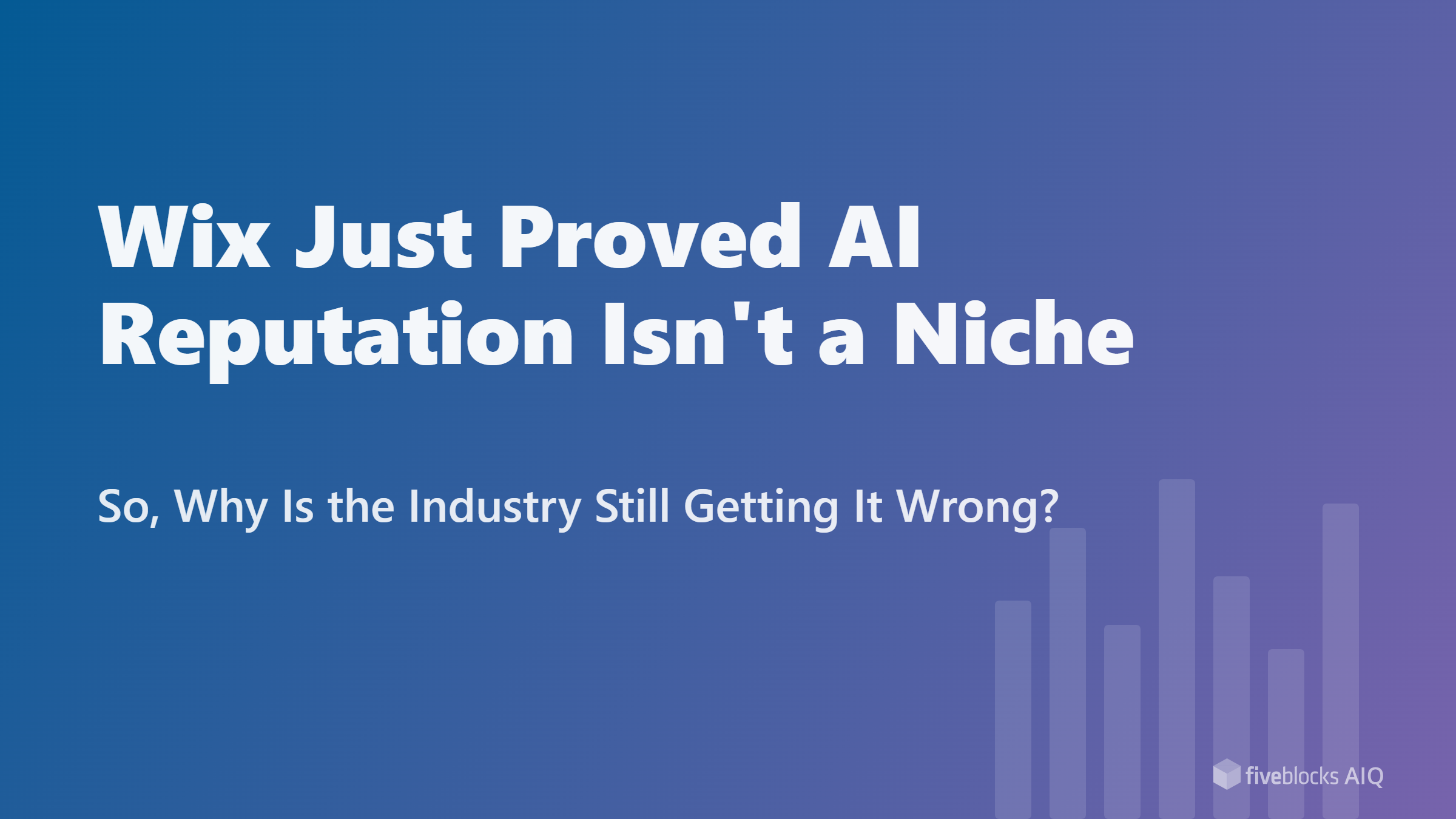 Wix Just Proved AI Reputation Isn't a Niche, So Why Is the Industry Still Getting It Wrong?