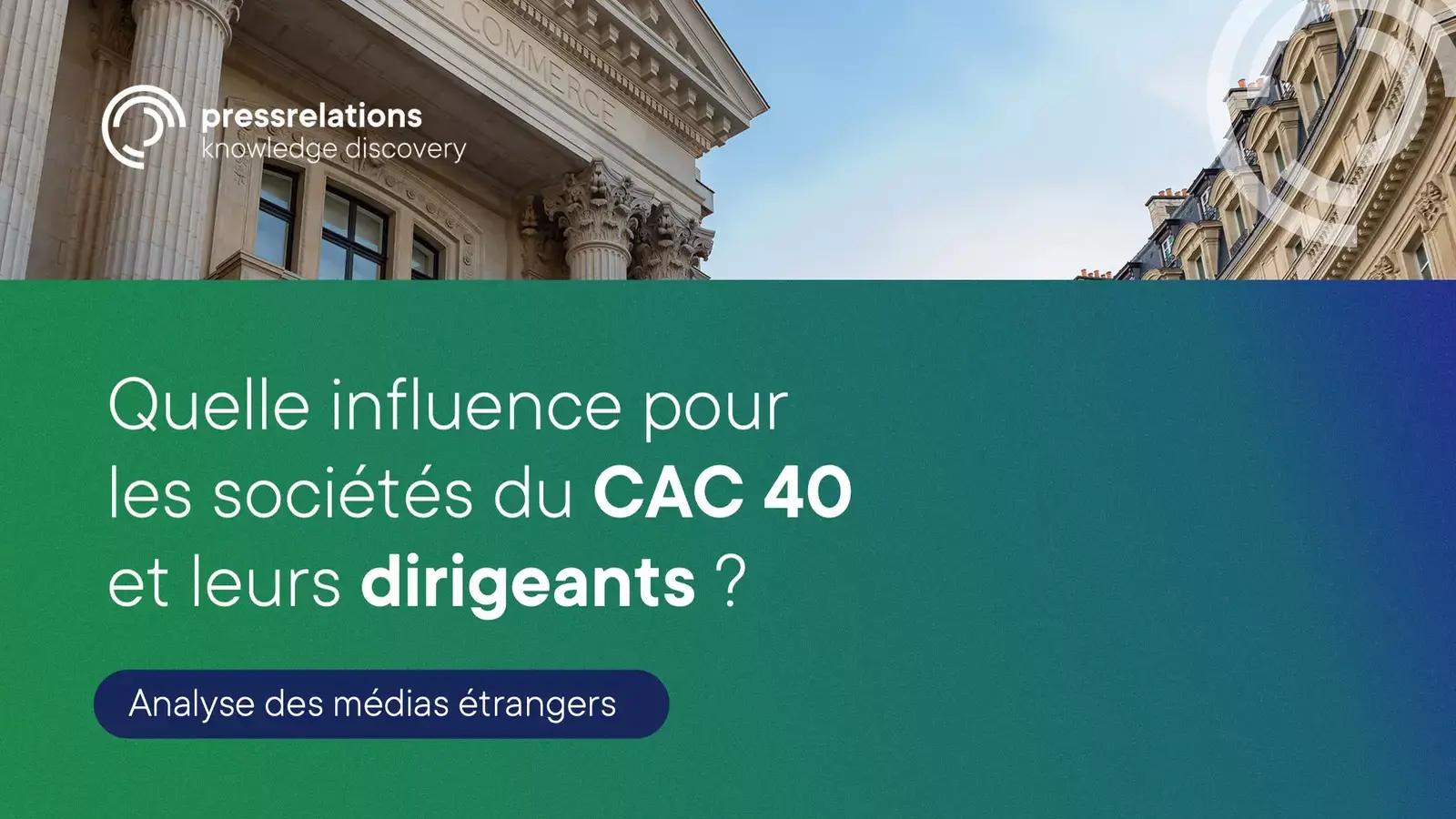 Bannière promotionnelle de pressrelations montrant un bâtiment institutionnel parisien et le texte : « Quelle influence pour les sociétés du CAC 40 et leurs dirigeants ? Analyse des médias étrangers ».