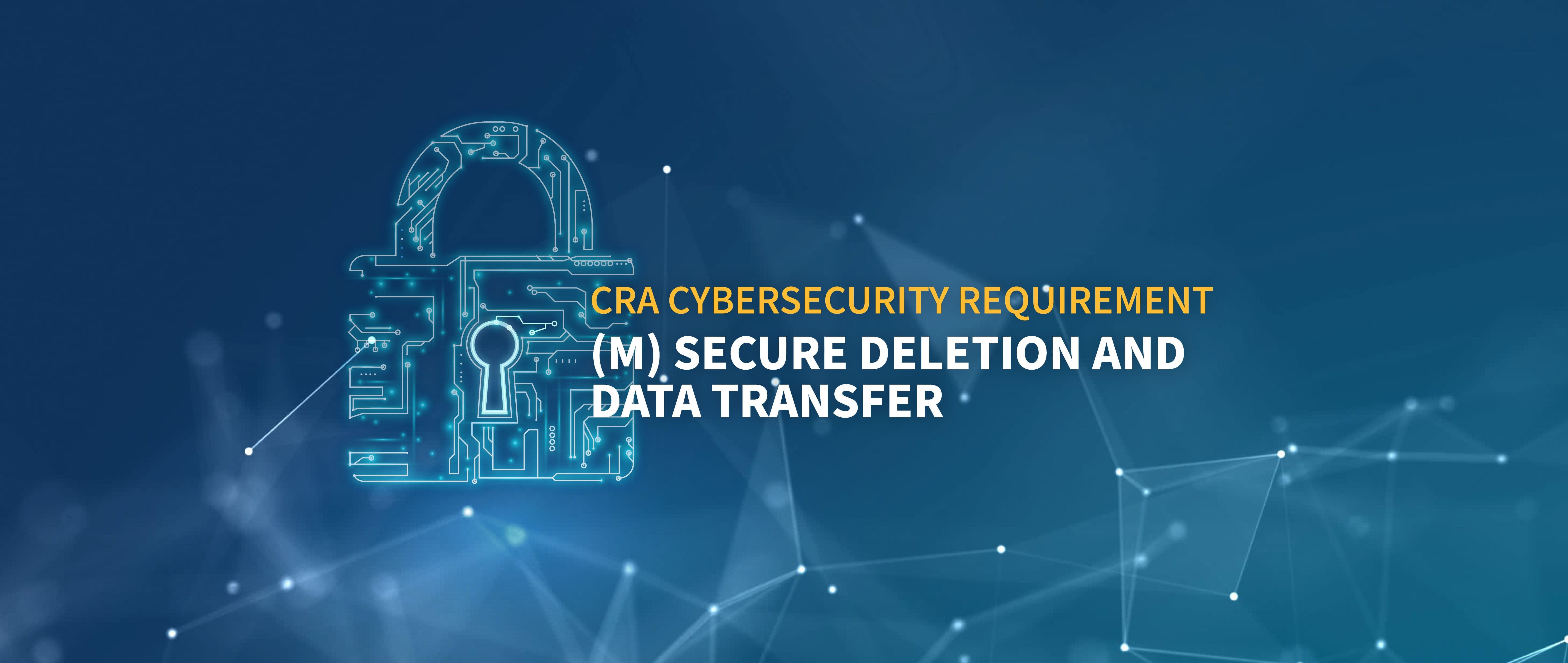 CRA Requirement (m) – Secure Deletion and Data Transfer