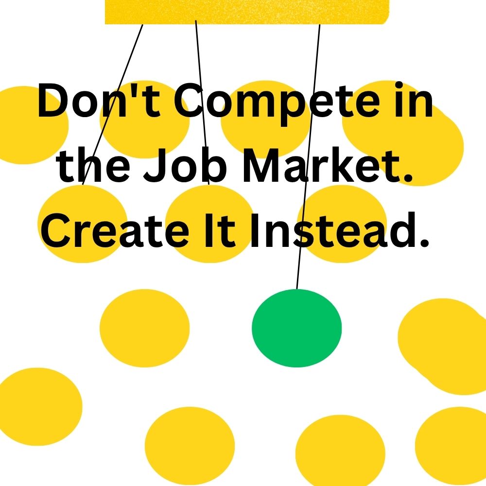 Bold text reads, "Don't Compete in the Job Market. Create It Instead," over yellow circles with one green circle among them.