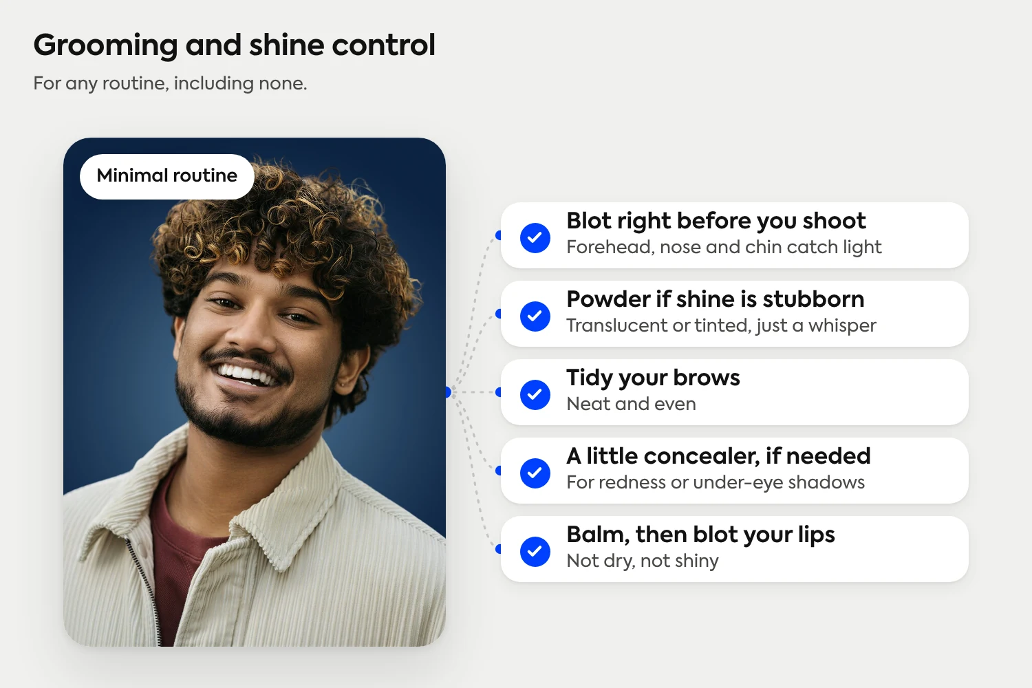 Grooming and shine control for any routine: blot before you shoot, powder if shine is stubborn, tidy your brows, a little concealer if needed, and balm then blot your lips.