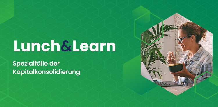 Lunch & Learn: Spezialfälle der Kapitalkonsolidierung