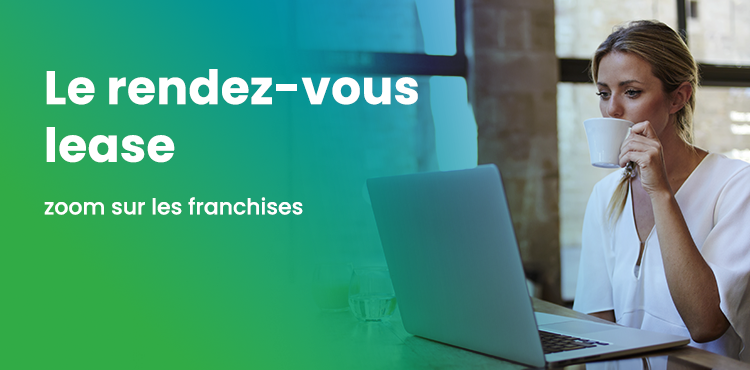 Le rendez-vous lease : zoom sur les franchises