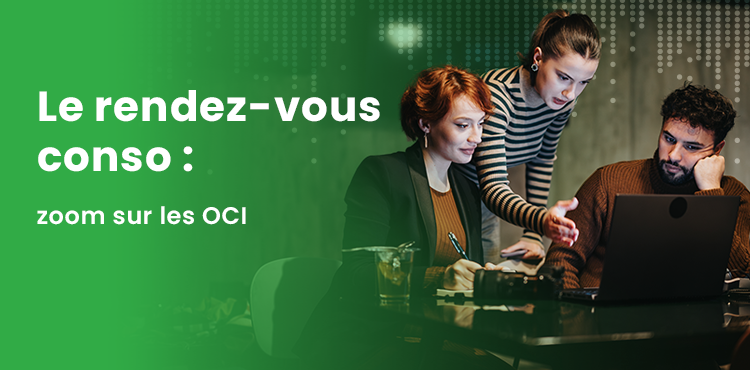 Le rendez-vous conso : zoom sur les OCI