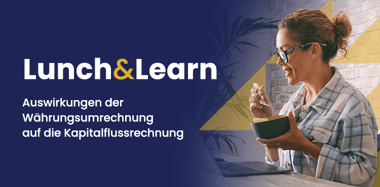 Lunch&Learn: Auswirkungen der Währungsumrechnung auf die Kapitalflussrechnung.
