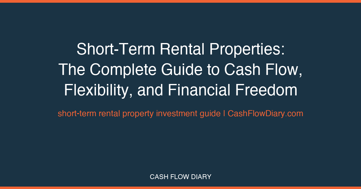 Short-Term Rental Properties: The Complete Guide to Cash Flow, Flexibility, and Financial Freedom