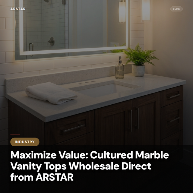 ARSTAR cultured marble vanity tops, wholesale direct for builders, hospitality, & commercial projects.