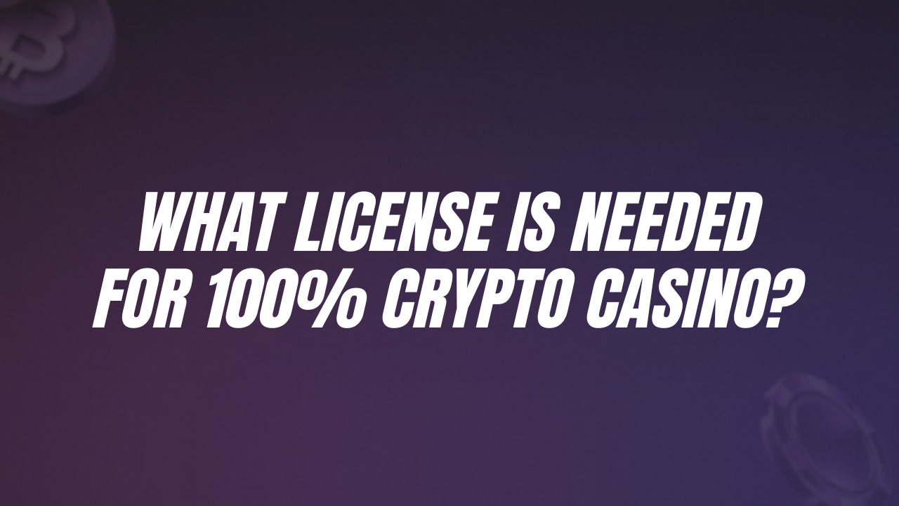 What license is needed for 100% crypto casino?