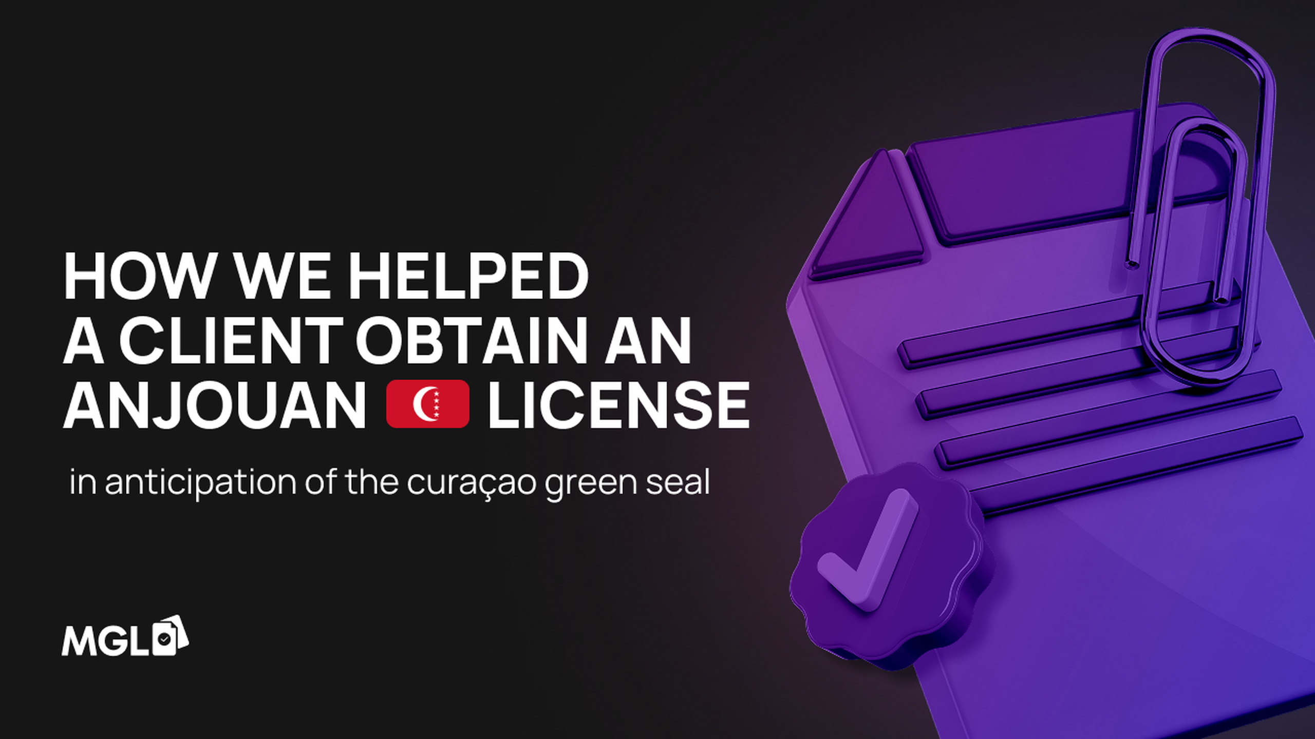 How MGL Solutions Helped The Client Obtain an Anjouan License While Awaiting the Green Seal Curaçao License