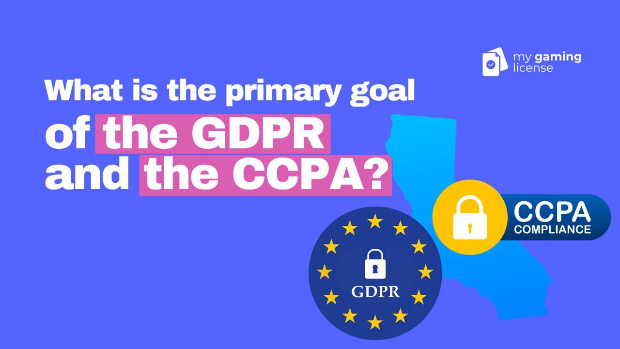 What is the Primary Goal of the GDPR and the CCPA?