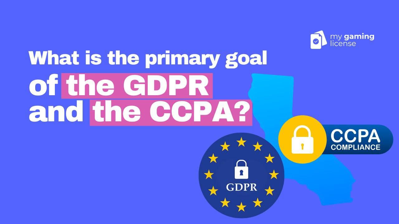 What is the Primary Goal of the GDPR and the CCPA?
