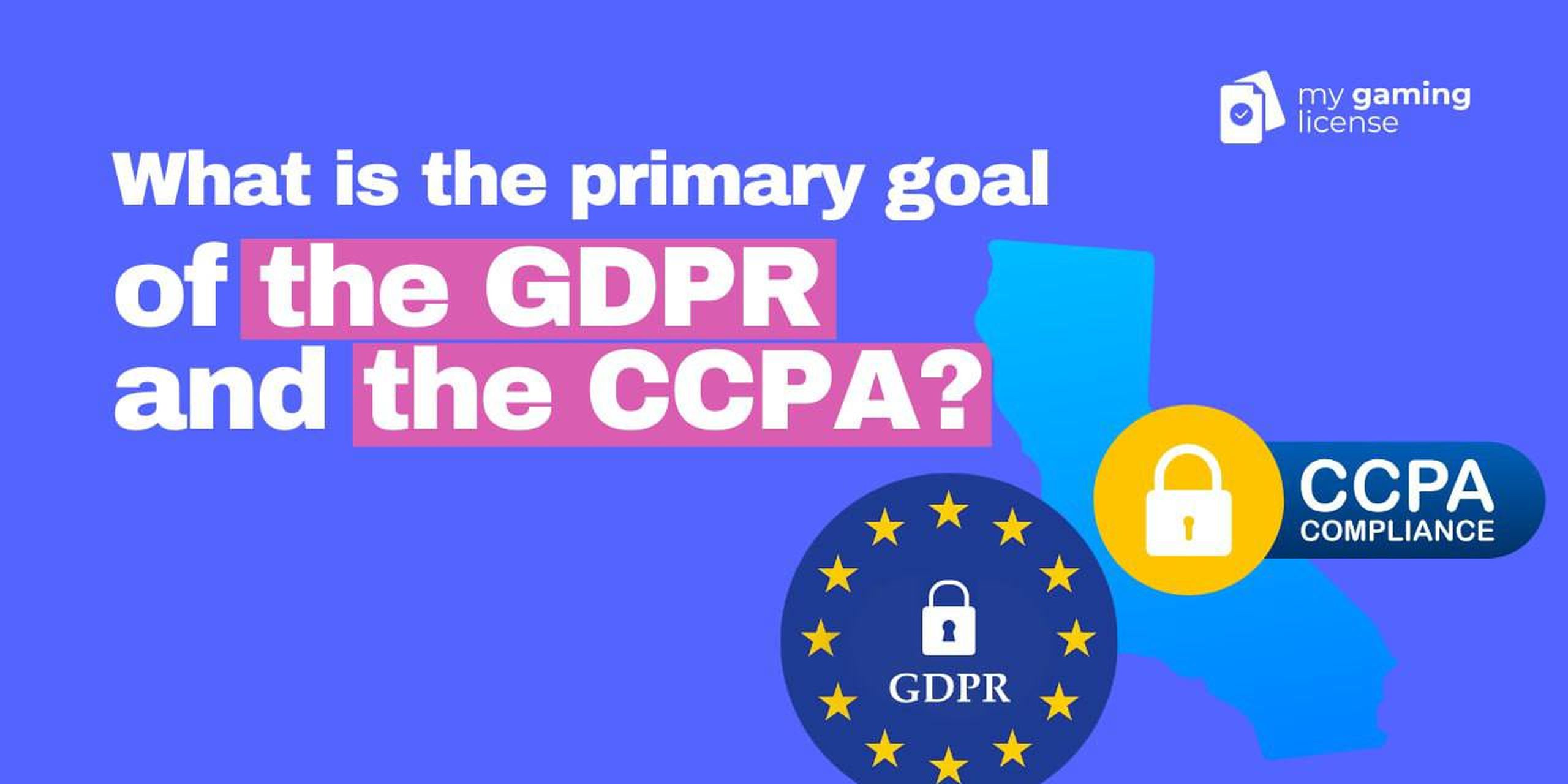 What is the Primary Goal of the GDPR and the CCPA?