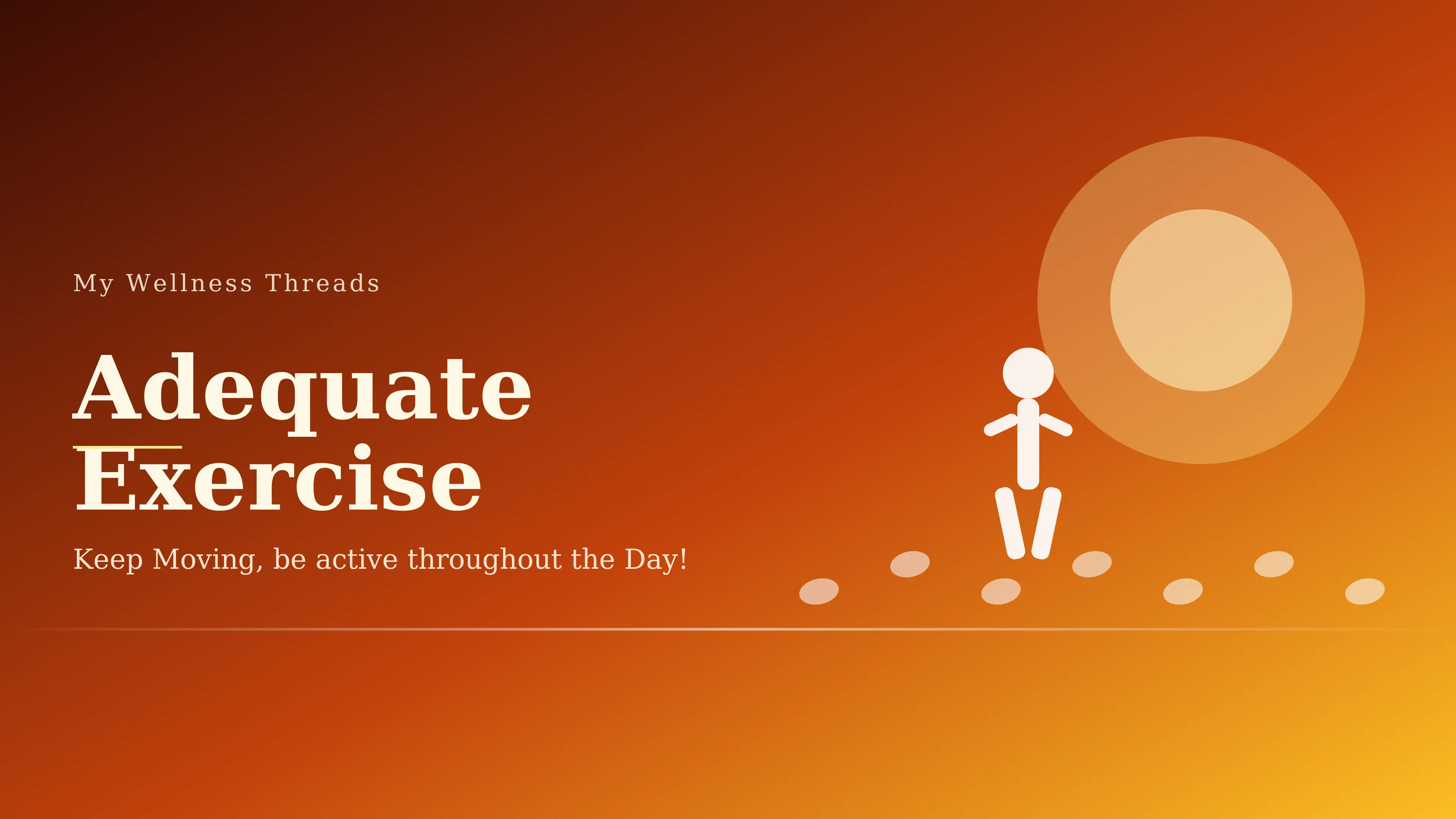 Adequate Exercise: Keep Moving, be active throughout the Day!
