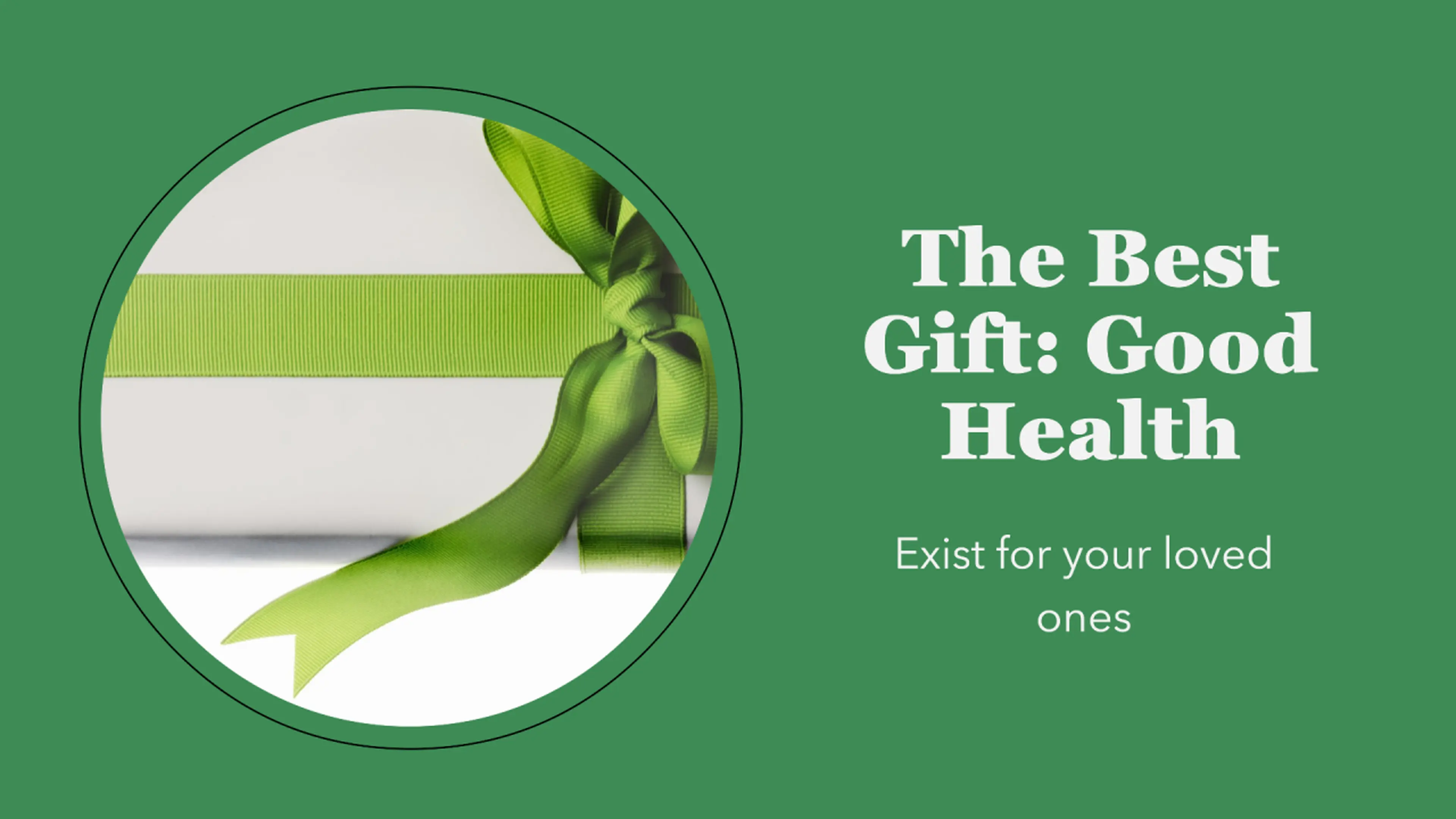 The best gift you can give your loved ones is by existing in good health!