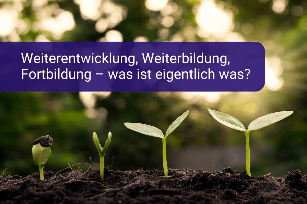 Weiterentwicklung, Weiterbildung, Fortbildung – was ist eigentlich was?