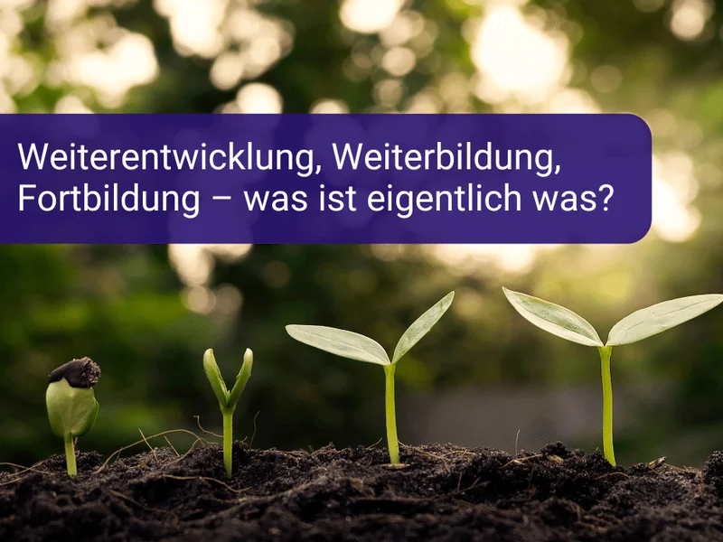 Weiterentwicklung, Weiterbildung, Fortbildung – was ist eigentlich was?