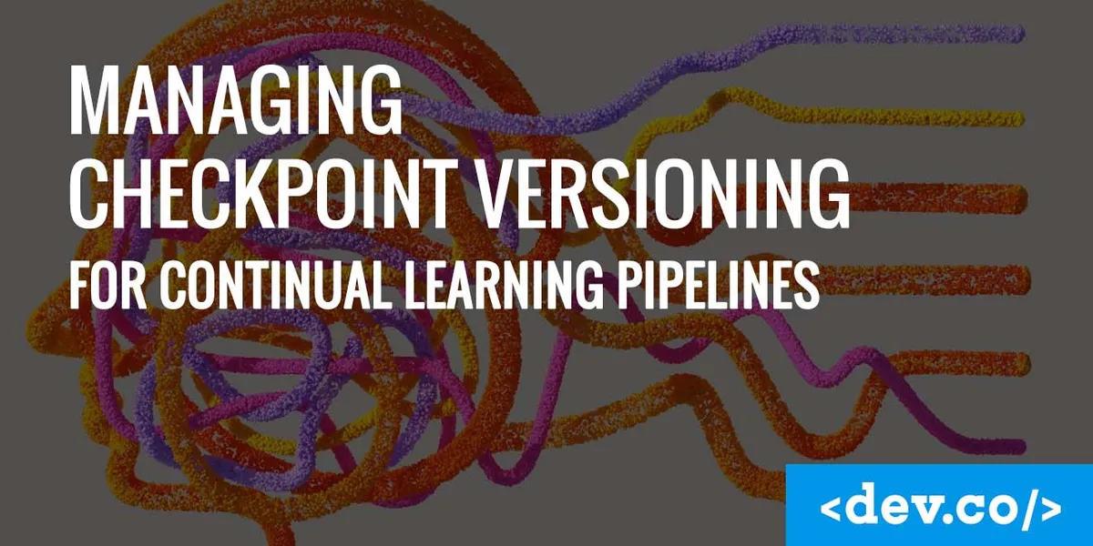 Managing Checkpoint Versioning for Continual Learning Pipelines — featured image