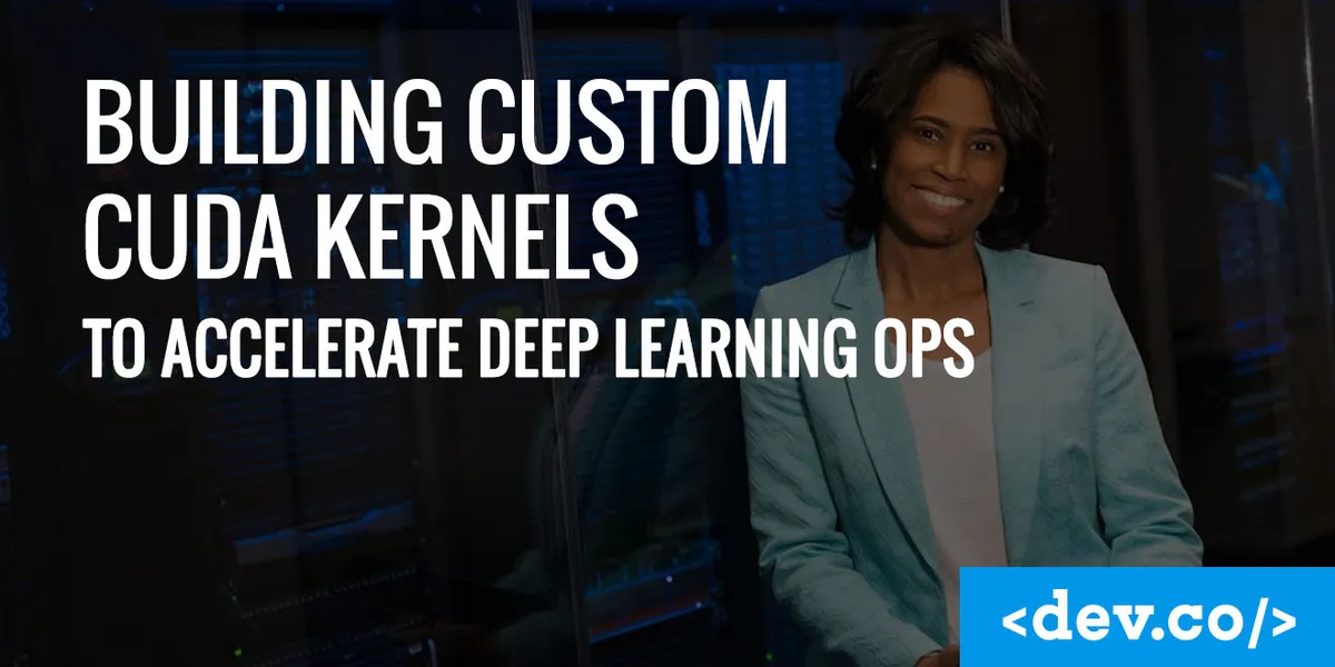 Building Custom CUDA Kernels to Boost Deep Learning Performance — featured image