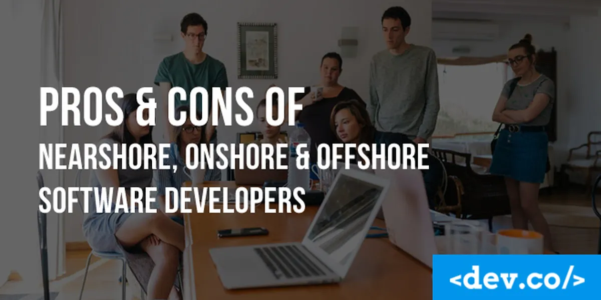 Pros & Cons of Nearshore, Onshore & Offshore Software Developers — featured image