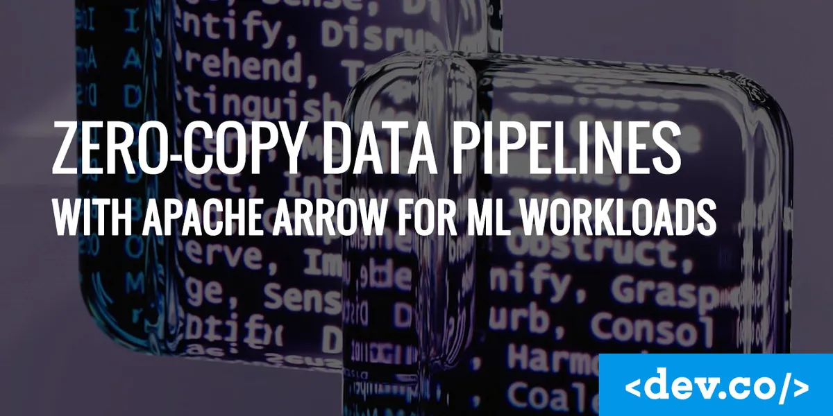 Zero-Copy Data Pipelines With Apache Arrow for ML Workloads — featured image