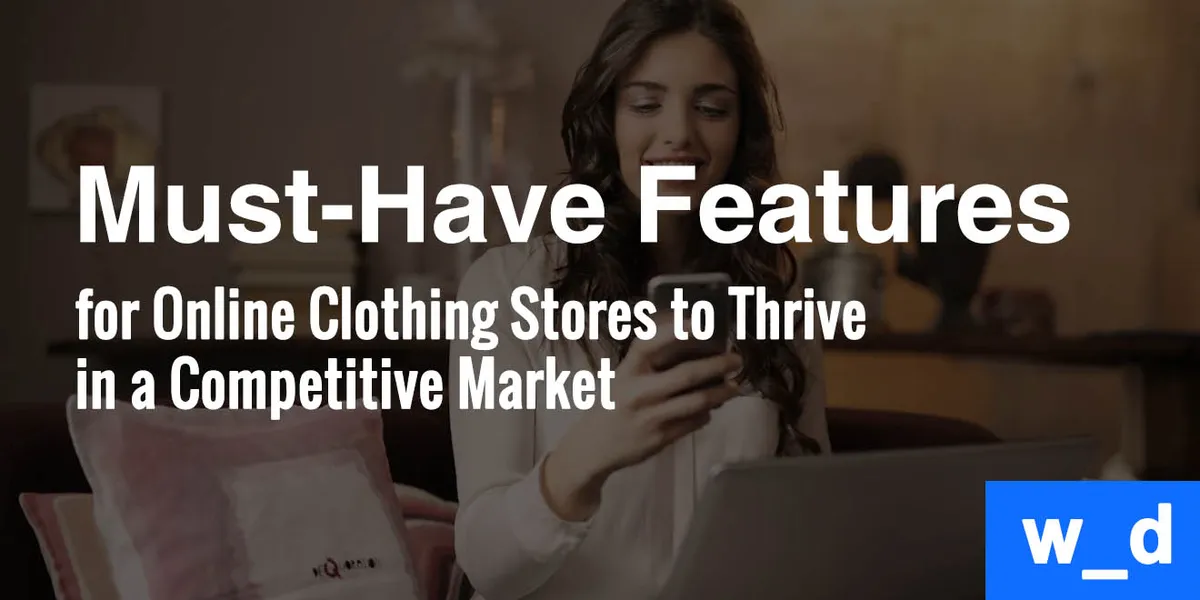 9 Must-Have Features for Online Clothing Stores to Thrive in a Competitive Market — featured image