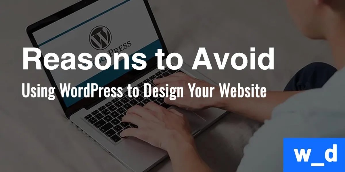 8 Reasons to Avoid Using WordPress to Design Your Website — featured image