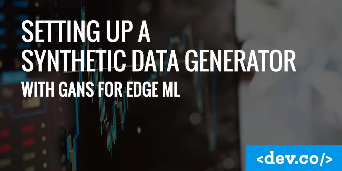 Setting Up a Synthetic Data Generator With GANs for Edge ML — featured image