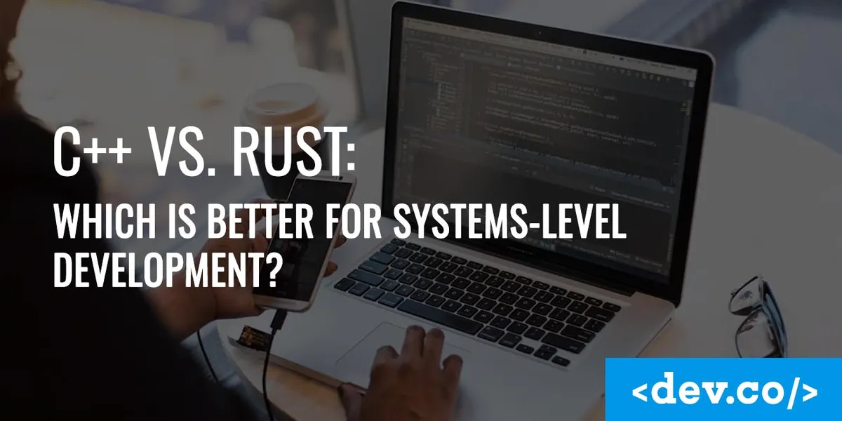 C++ vs. Rust: Which Is Better for Systems-Level Development? — featured image