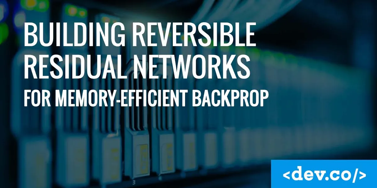 Building Reversible Residual Networks for Memory-Efficient Backprop — featured image