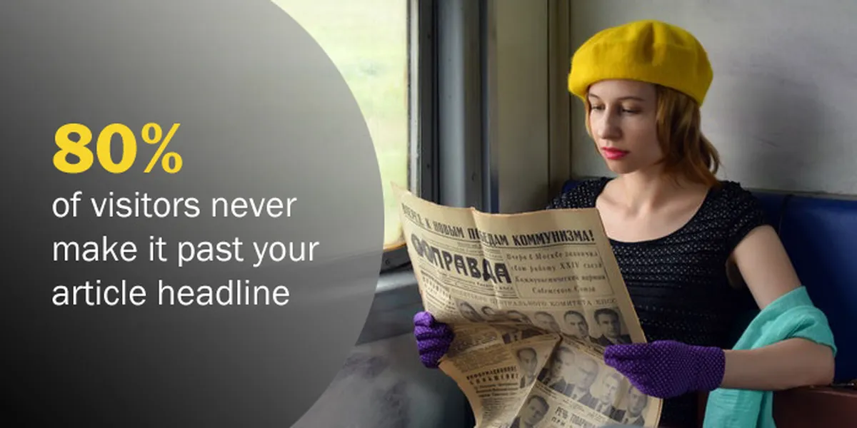 80% of visitors never make it past your article headline