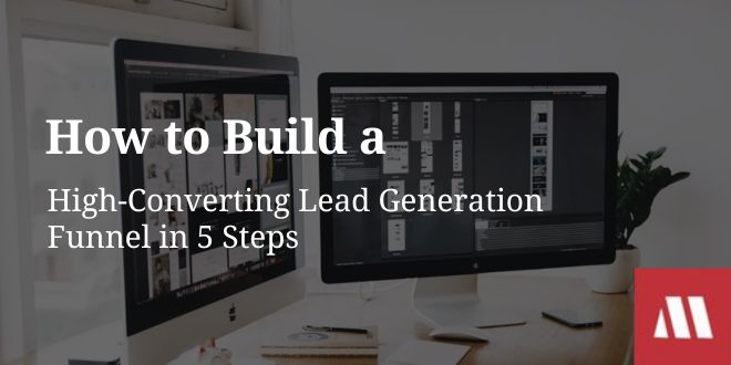 How to Build a High-Converting Lead Generation Funnel in 5 Steps ...