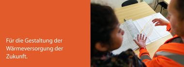 Für die Gestaltung der Wärmeversorgung der Zukunft.