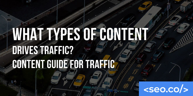 What Types of Content Drives Traffic? Content Guide for Traffic | SEO.co