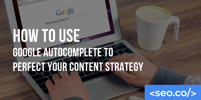How to Use Google Autocomplete to Perfect Your SEO & Content Strategy ...