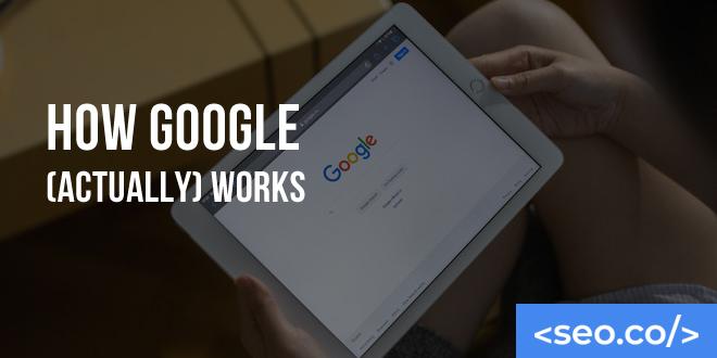 How Google (Actually) Works | SEO.co