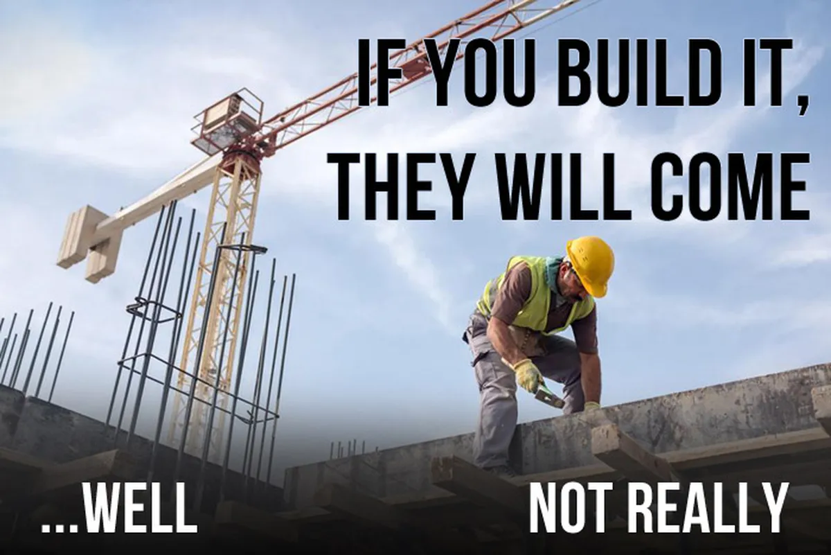 If you build it they will come not really